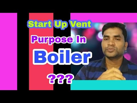 Start up vent purpose in  Boiler??? // Operation of start up vent